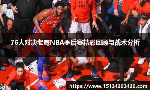 76人对决老鹰NBA季后赛精彩回顾与战术分析