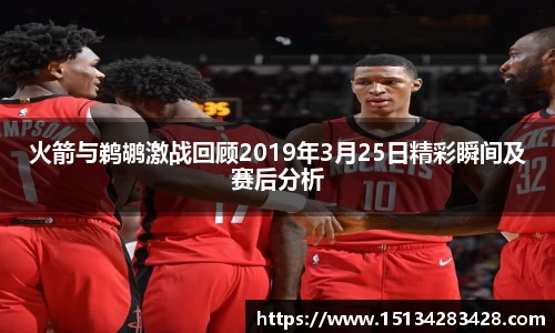 火箭与鹈鹕激战回顾2019年3月25日精彩瞬间及赛后分析